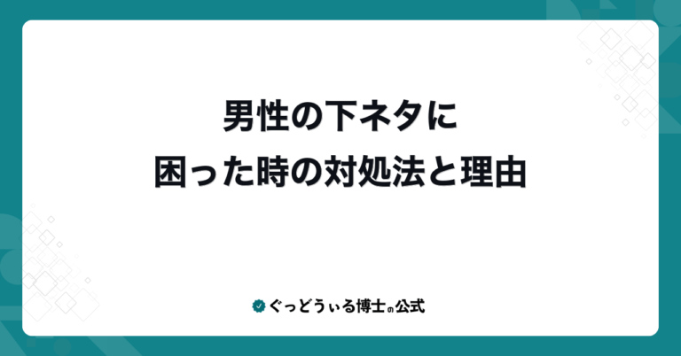 男性の下ネタに困った時の対処法と理由