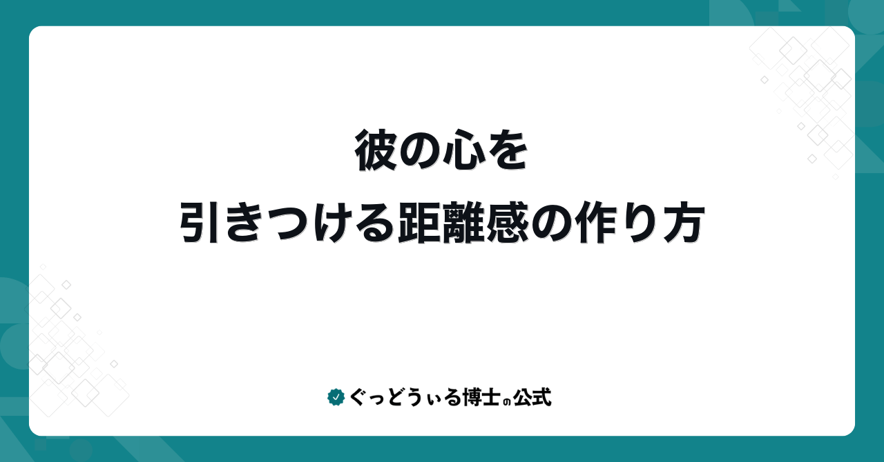 彼の心を引きつける距離感の作り方