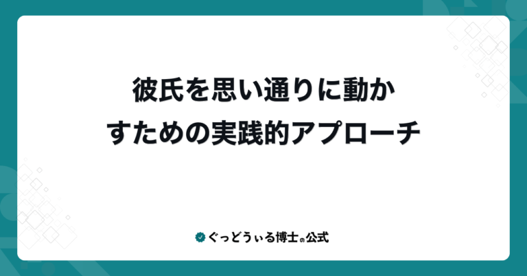 彼氏を思い通りに動かすための実践的アプローチ