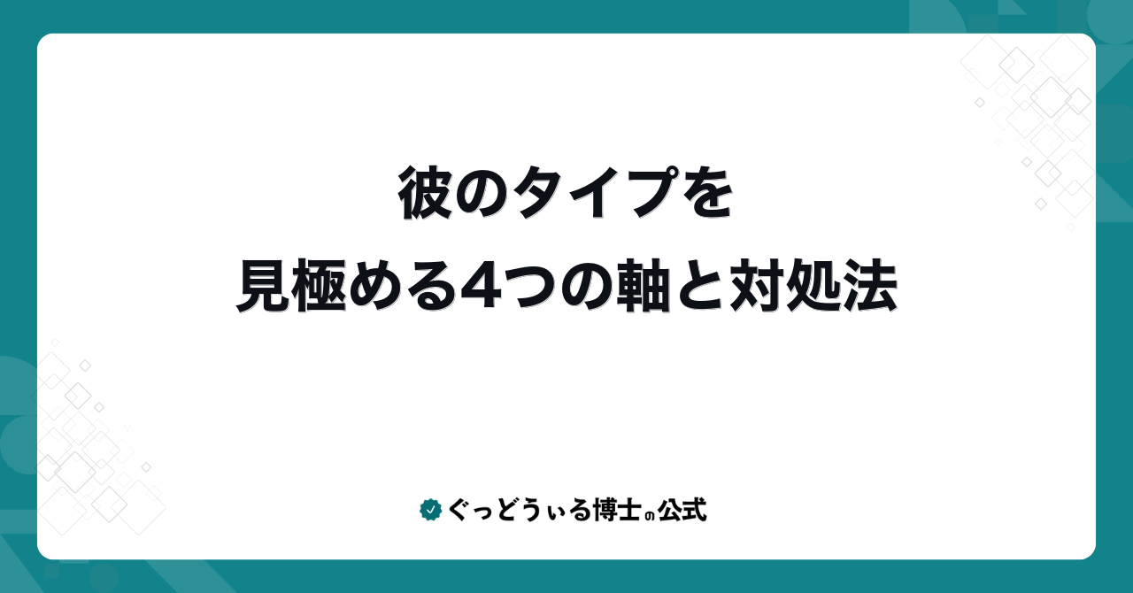 彼のタイプを見極める4つの軸と対処法