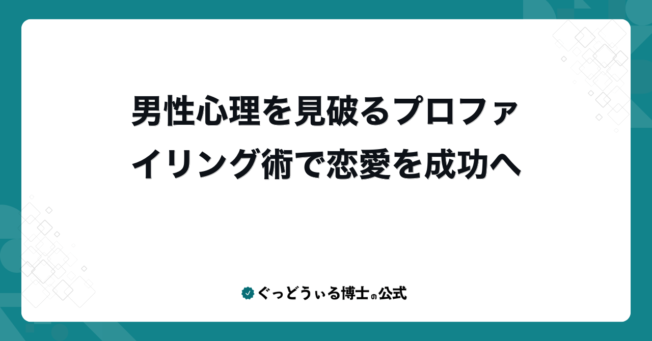 男性心理を見破るプロファイリング術で恋愛を成功へ