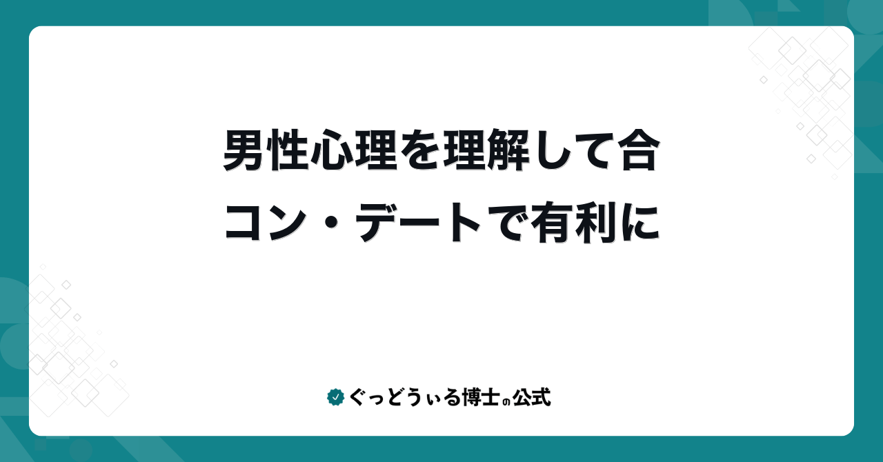 男性心理を理解して合コン・デートで有利に