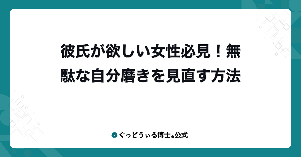 彼氏が欲しい女性必見！無駄な自分磨きを見直す方法