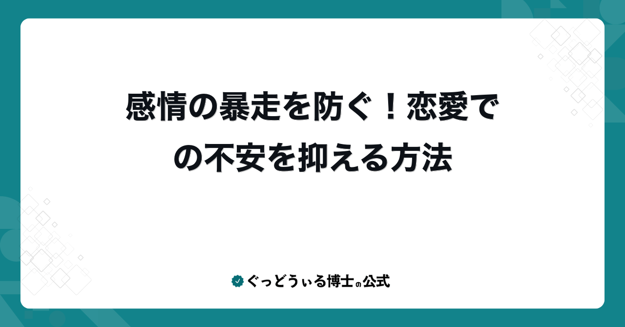 感情の暴走を防ぐ！恋愛での不安を抑える方法