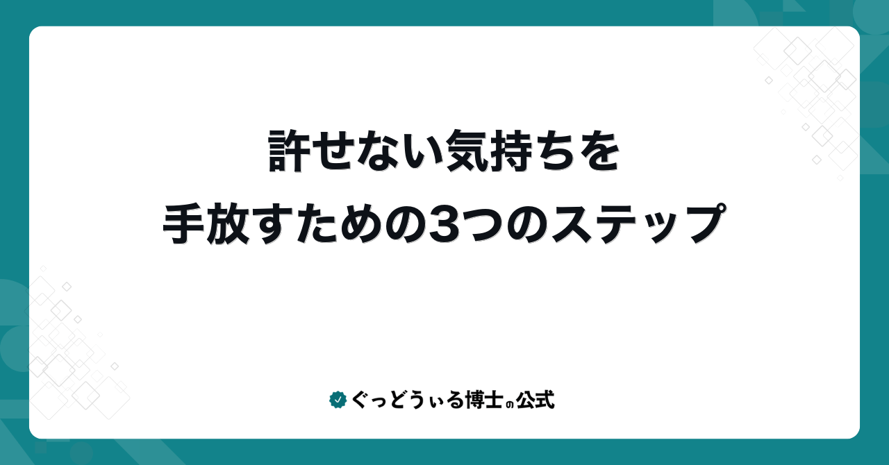 許せない気持ちを手放すための3つのステップ