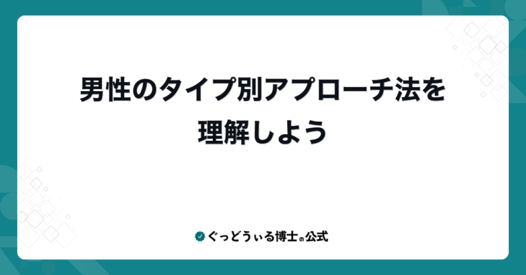 男性のタイプ別アプローチ法を理解しよう