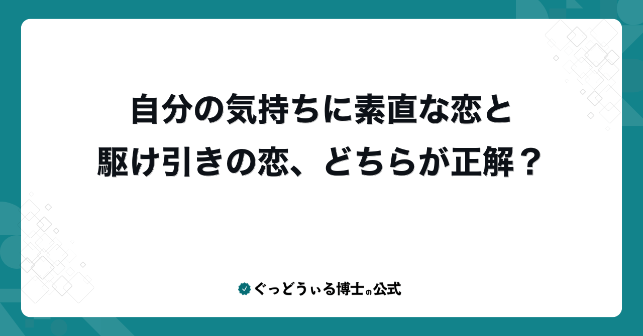 自分の気持ちに素直な恋と駆け引きの恋、どちらが正解？