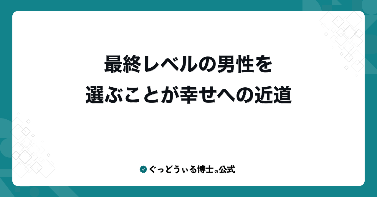 最終レベルの男性を選ぶことが幸せへの近道