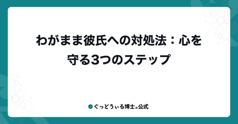 わがまま彼氏への対処法：心を守る3つのステップ