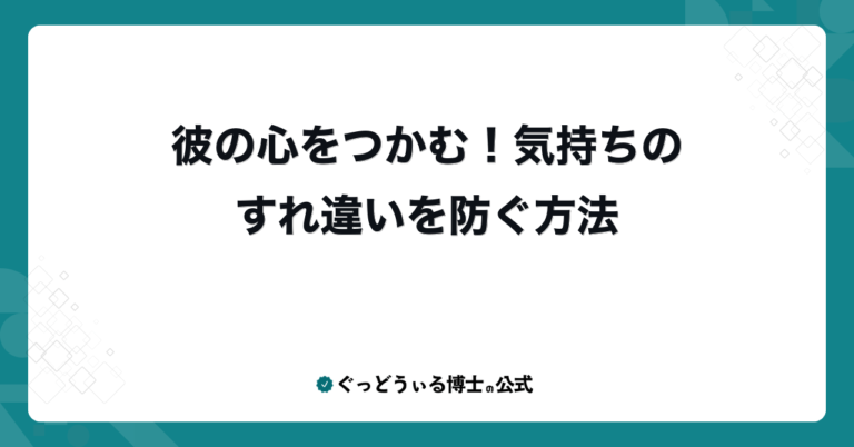 彼の心をつかむ！気持ちのすれ違いを防ぐ方法