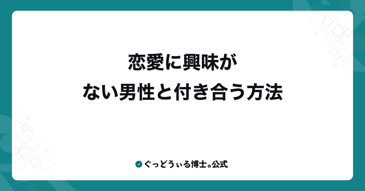 恋愛に興味がない男性と付き合う方法