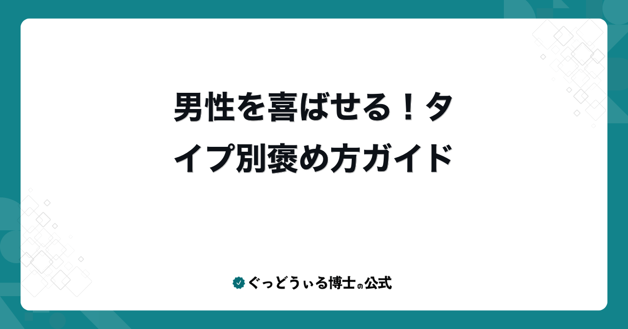 男性を喜ばせる！タイプ別褒め方ガイド