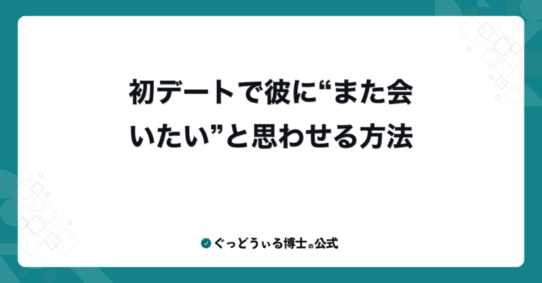 初デートで彼に“また会いたい”と思わせる方法