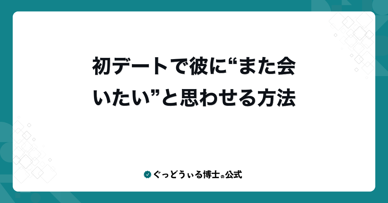 初デートで彼に“また会いたい”と思わせる方法
