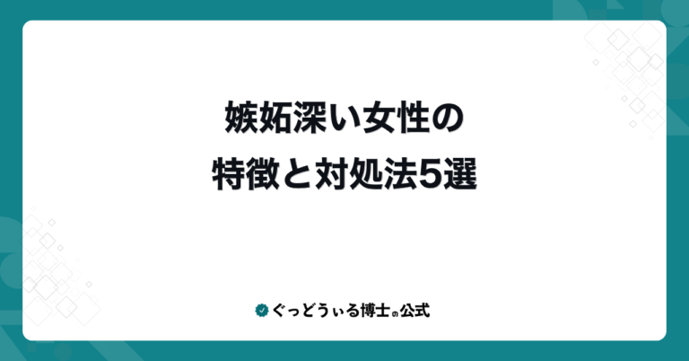 嫉妬深い女性の特徴と対処法5選