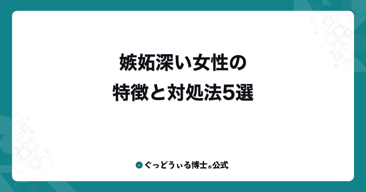 嫉妬深い女性の特徴と対処法5選