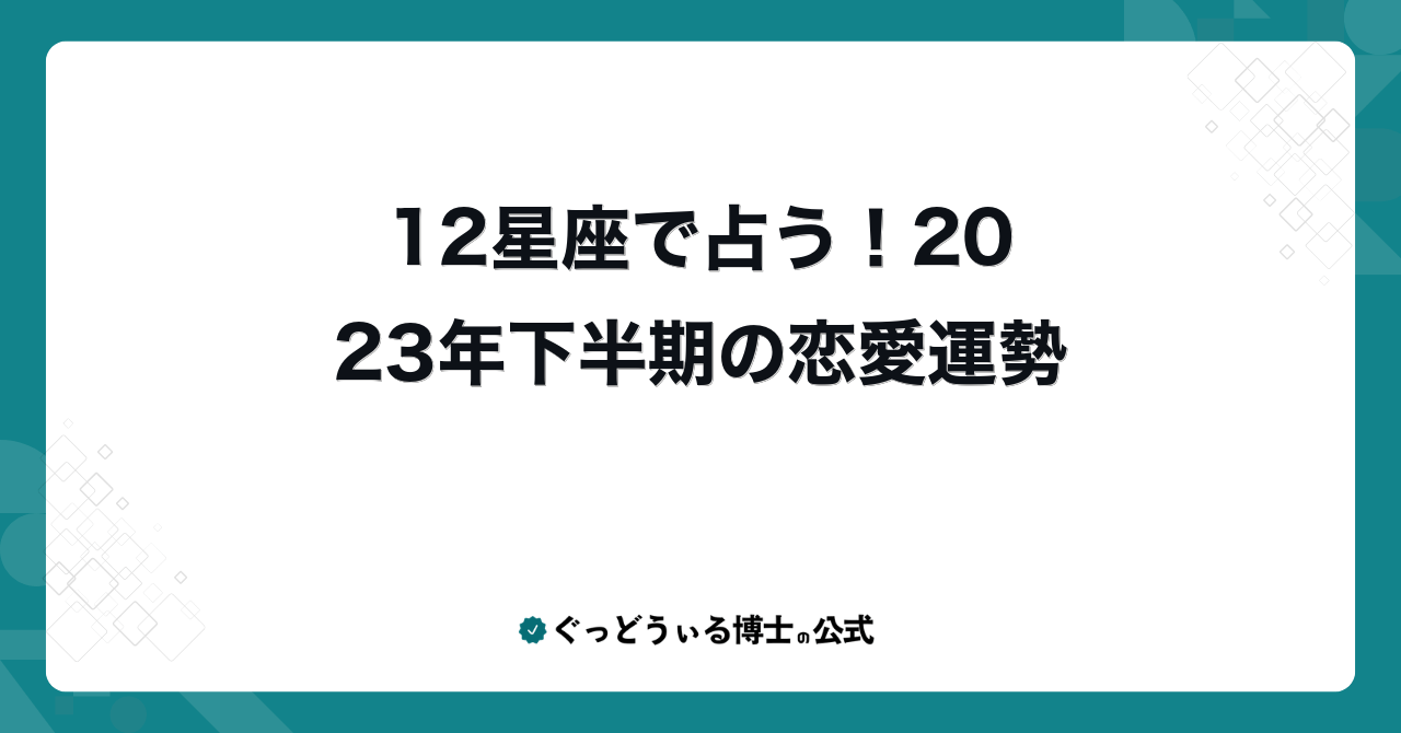 12星座で占う！2023年下半期の恋愛運勢