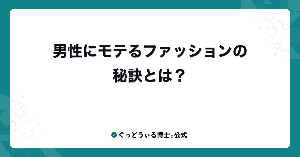 男性にモテるファッションの秘訣とは?