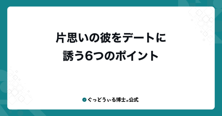 片思いの彼をデートに誘う6つのポイント