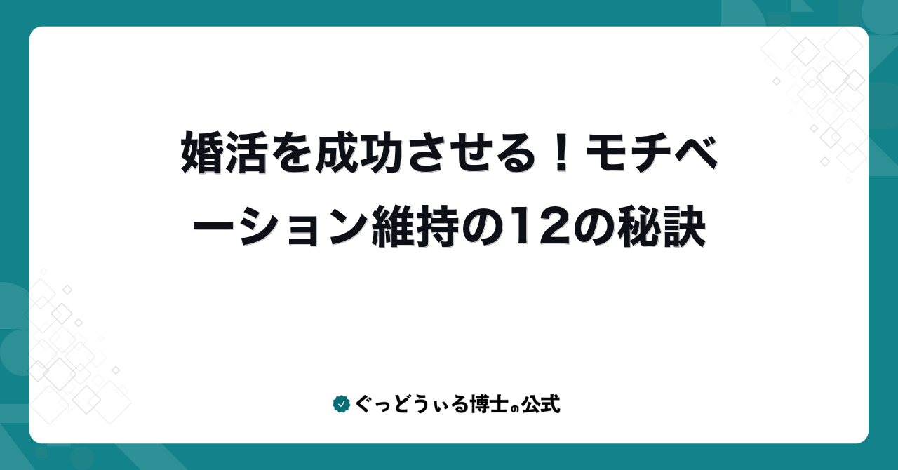 婚活を成功させる!モチベーション維持の12の秘訣