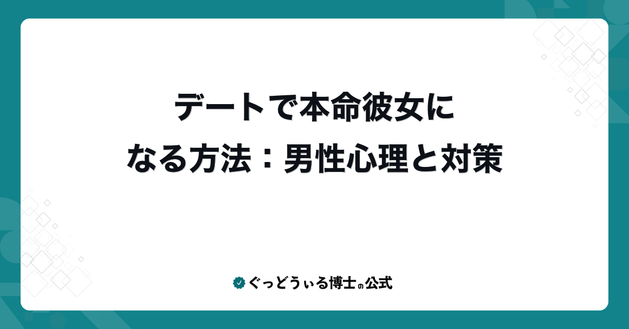 デートで本命彼女になる方法:男性心理と対策