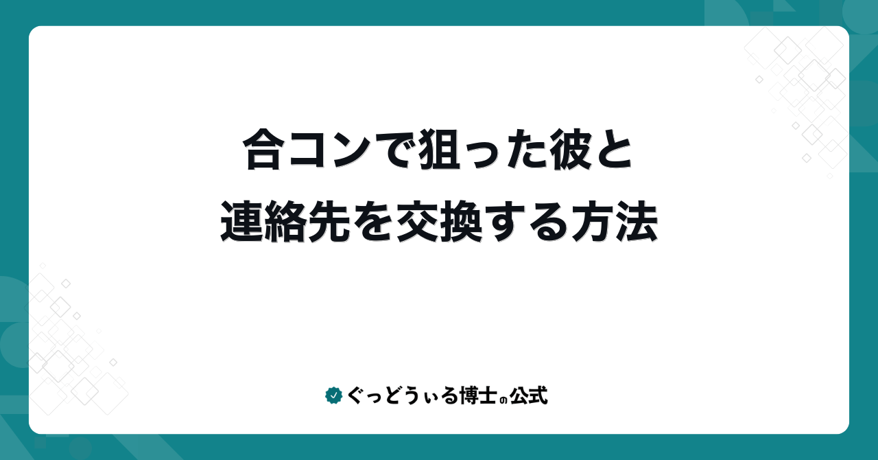 合コンで狙った彼と連絡先を交換する方法