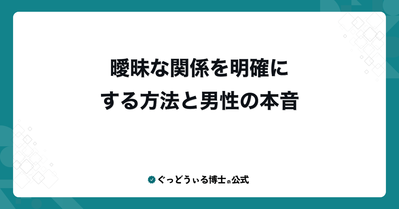 曖昧な関係を明確にする方法と男性の本音