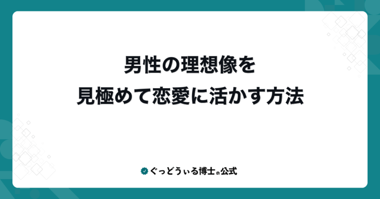 男性の理想像を見極めて恋愛に活かす方法