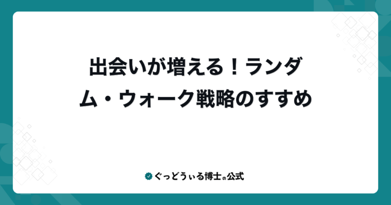 出会いが増える！ランダム・ウォーク戦略のすすめ