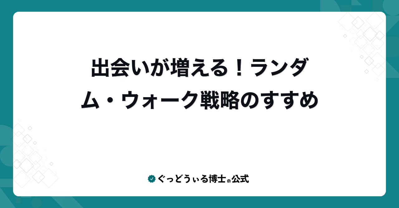 出会いが増える!ランダム・ウォーク戦略のすすめ