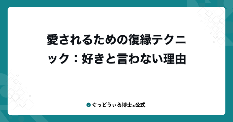 愛されるための復縁テクニック：好きと言わない理由