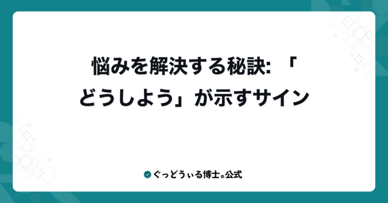 悩みを解決する秘訣: 「どうしよう」が示すサイン