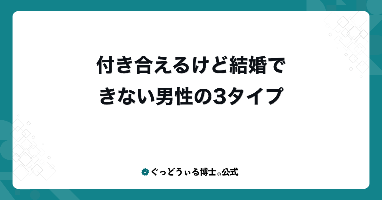 付き合えるけど結婚できない男性の3タイプ