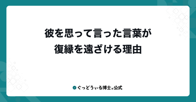 彼を思って言った言葉が復縁を遠ざける理由