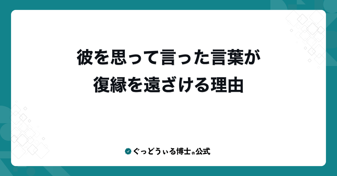 彼を思って言った言葉が復縁を遠ざける理由