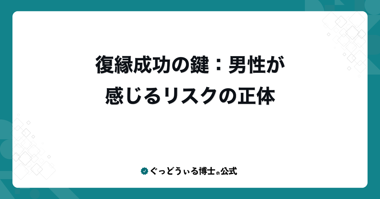 復縁成功の鍵:男性が感じるリスクの正体