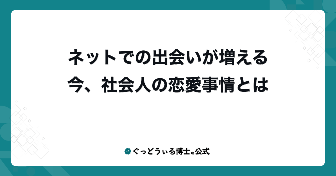 ネットでの出会いが増える今、社会人の恋愛事情とは