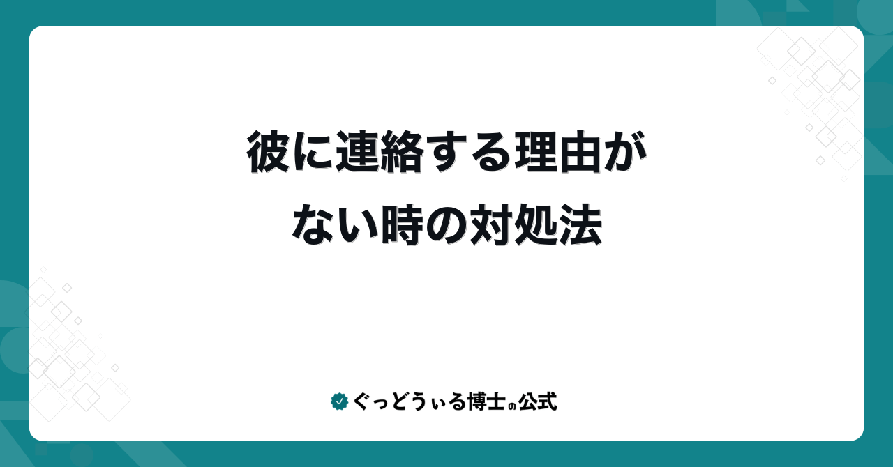 彼に連絡する理由がない時の対処法