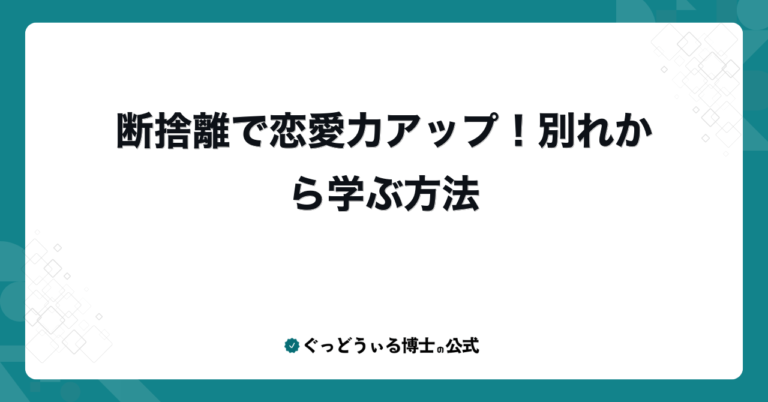 断捨離で恋愛力アップ!別れから学ぶ方法