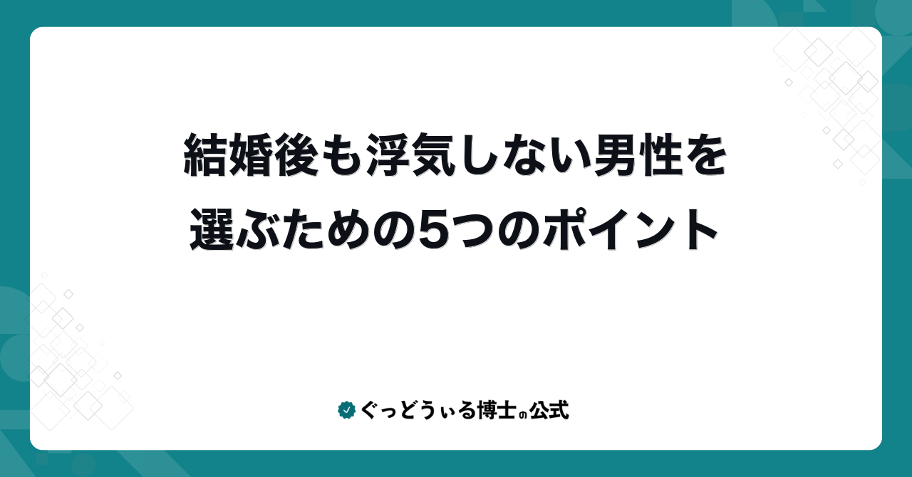 結婚後も浮気しない男性を選ぶための5つのポイント