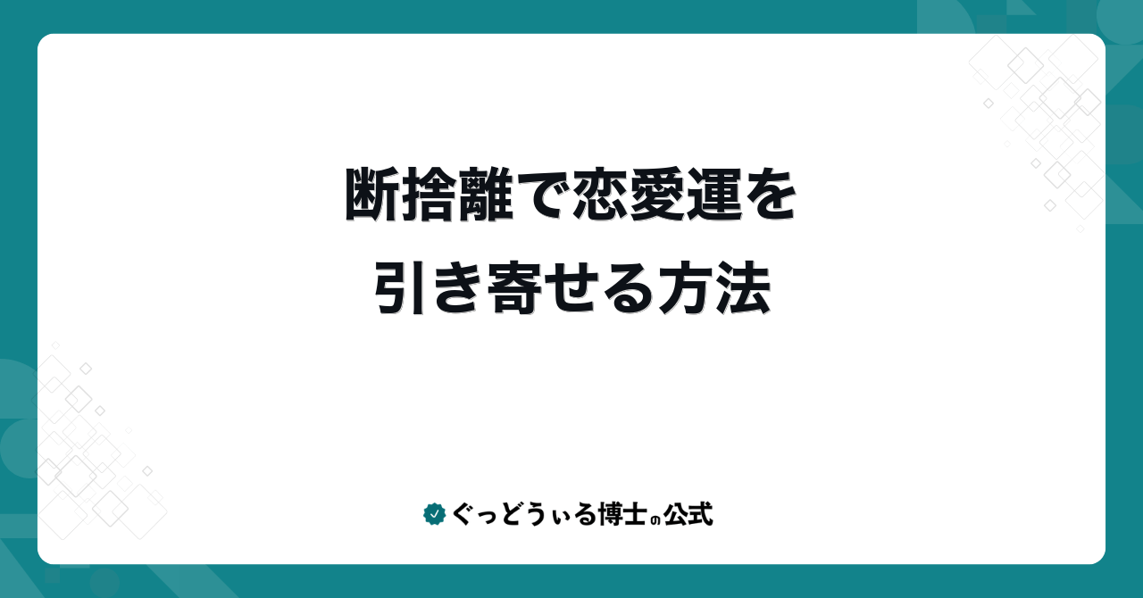 断捨離で恋愛運を引き寄せる方法