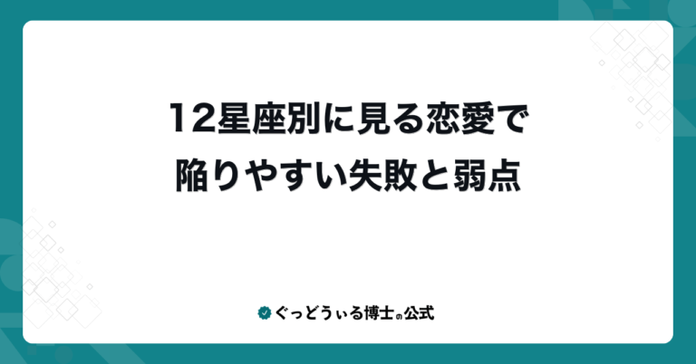 12星座別に見る恋愛で陥りやすい失敗と弱点