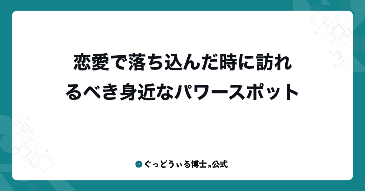 恋愛で落ち込んだ時に訪れるべき身近なパワースポット