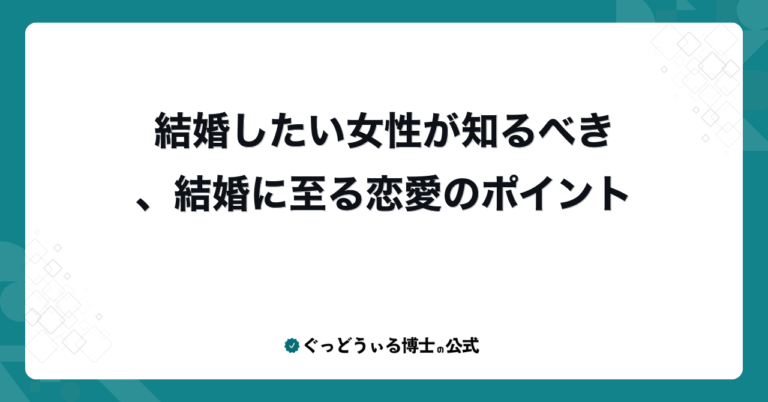結婚したい女性が知るべき、結婚に至る恋愛のポイント