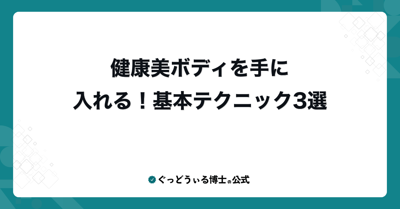 健康美ボディを手に入れる!基本テクニック3選