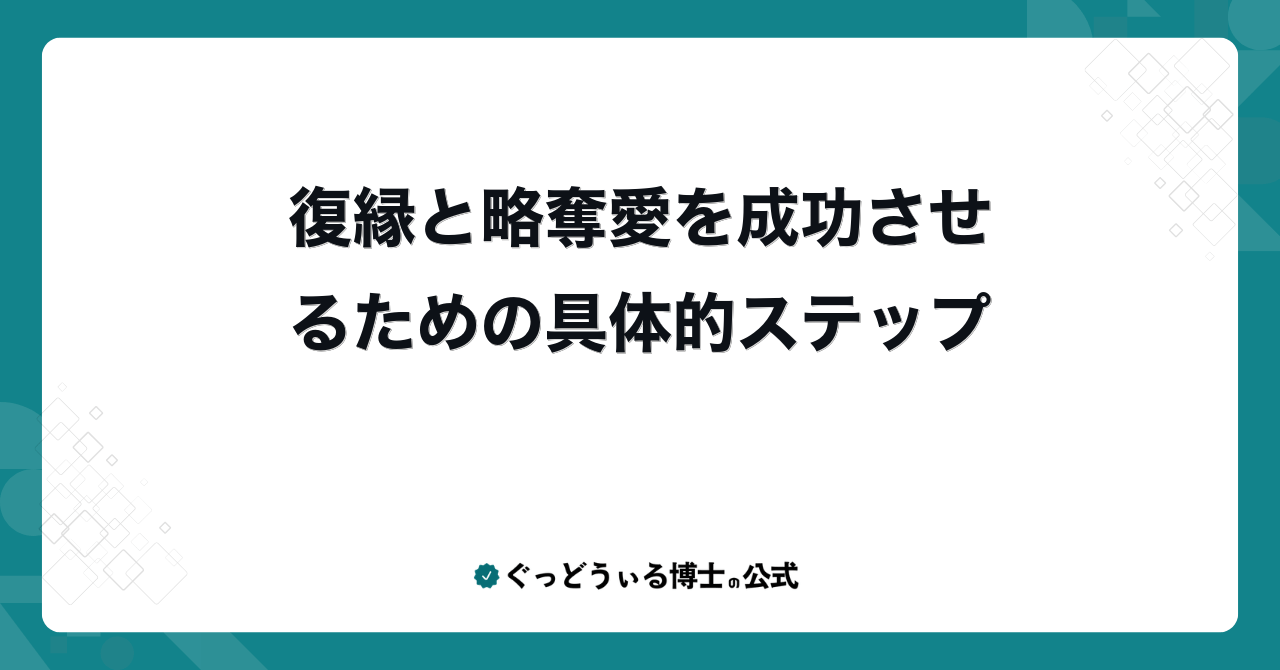 復縁と略奪愛を成功させるための具体的ステップ