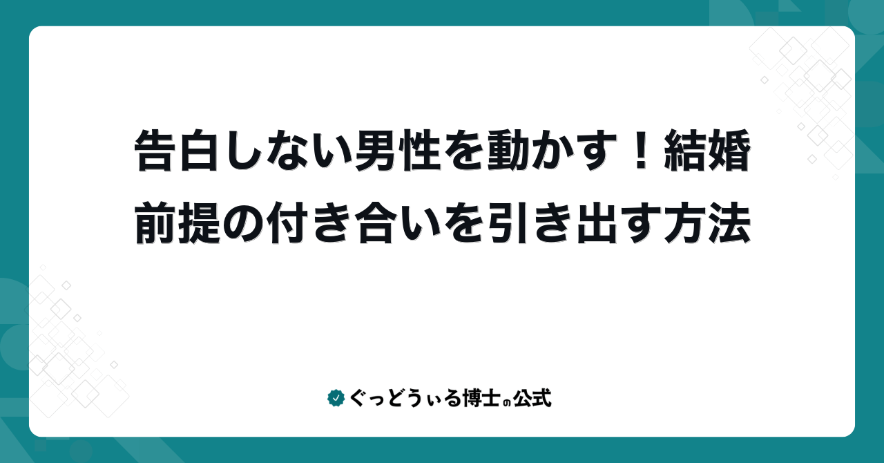 告白しない男性を動かす!結婚前提の付き合いを引き出す方法