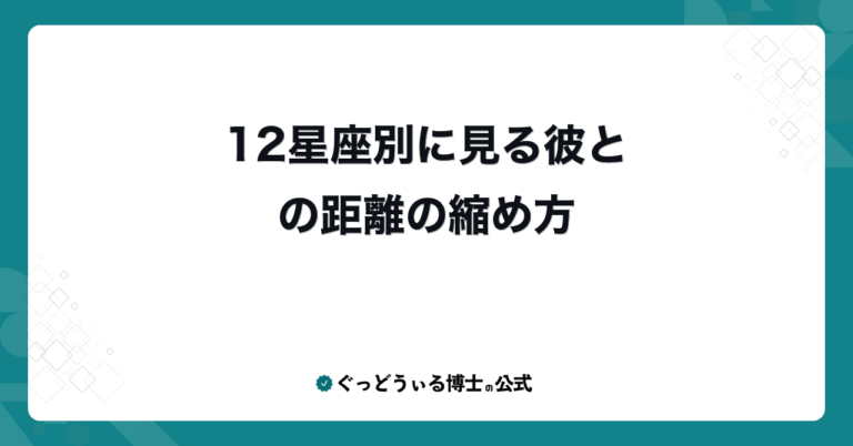 12星座別に見る彼との距離の縮め方