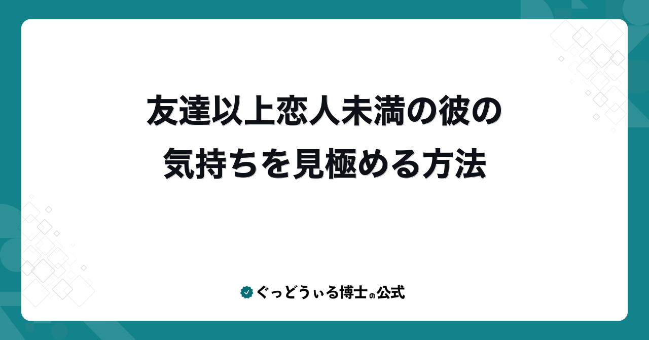 友達以上恋人未満の彼の気持ちを見極める方法
