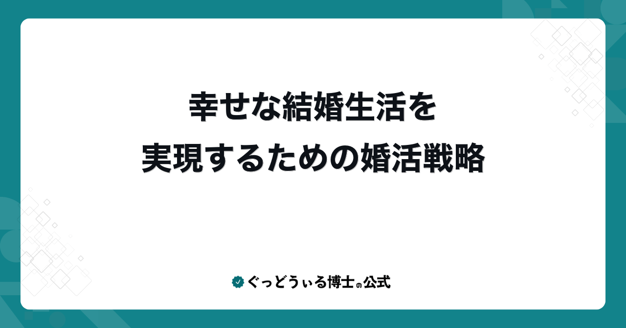 幸せな結婚生活を実現するための婚活戦略